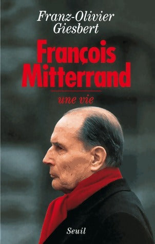 François Mitterrand. Une vie - Franz-Olivier Giesbert - Livre