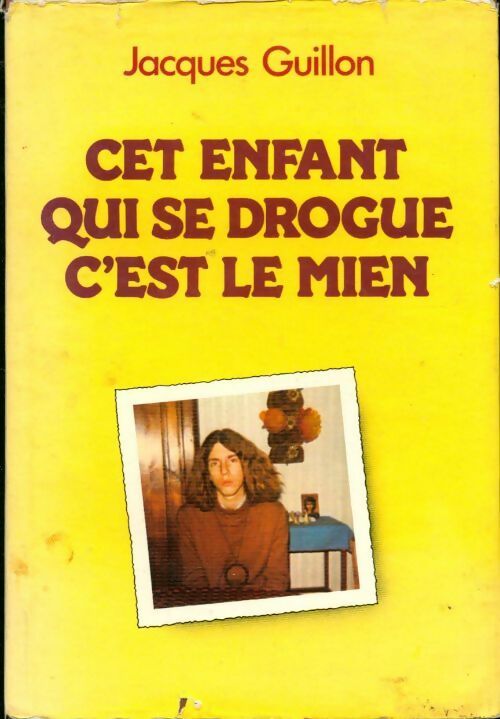 Cet enfant qui se drogue, c'est le mien - Jacques Guillon - Livre
