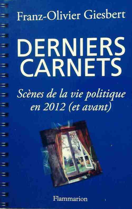 Derniers carnets. scènes de la vie politique - Franz-Olivier Giesbert - Livre