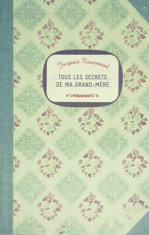 Tous les secrets de ma grand-mère - Jacques Tournaud - Livre
