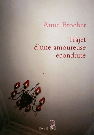 Trajet d'une amoureuse éconduite - Anne Brochet - Livre