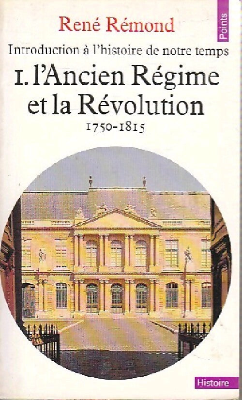 Introduction à l'histoire de notre temps Tome I : L'Ancien Régime et la Révolution - René Rémond - Livre