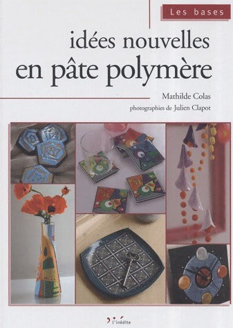 Idées nouvelles en pâte polymère - Mathilde Colas - Livre
