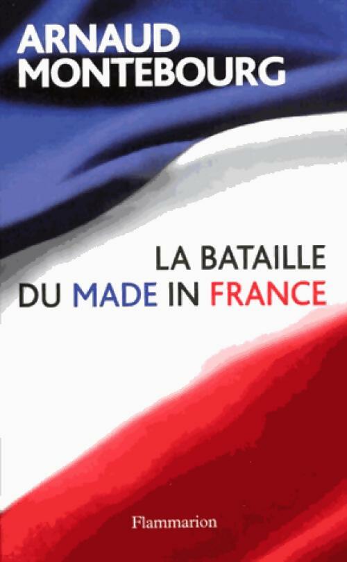 La bataille du Made in France - Arnaud Montebourg - Livre