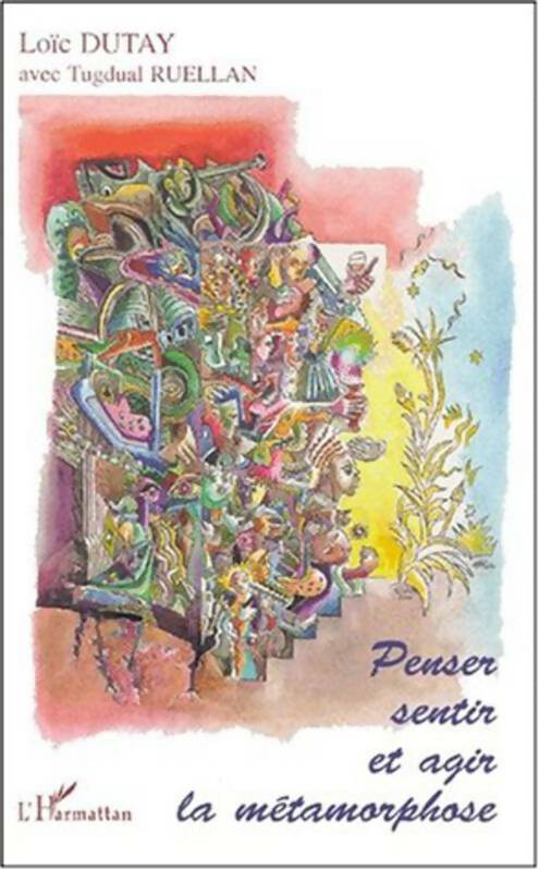 Penser, sentir et agir la métamorphose - Loïc Dutay - Livre