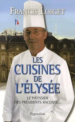 Les cuisines de l'Elysée - Francis Loiget - Livre