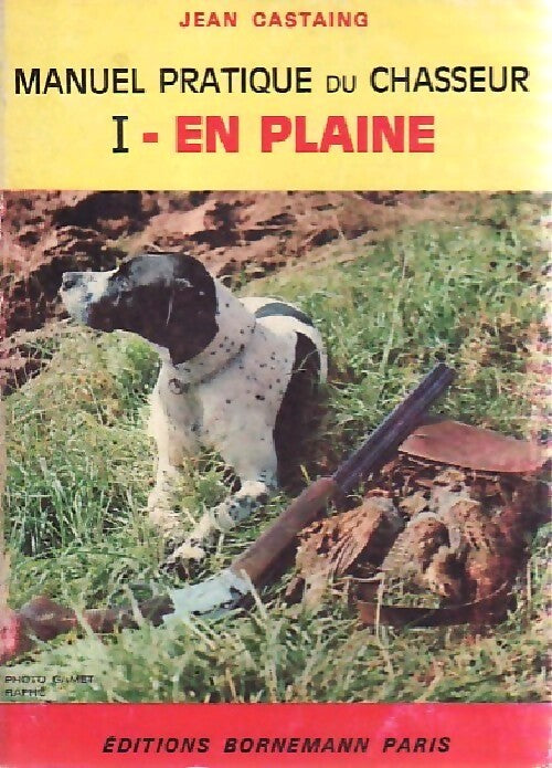 Manuel pratique du chasseur Tome I : En plaine - Jean Castaing - Livre