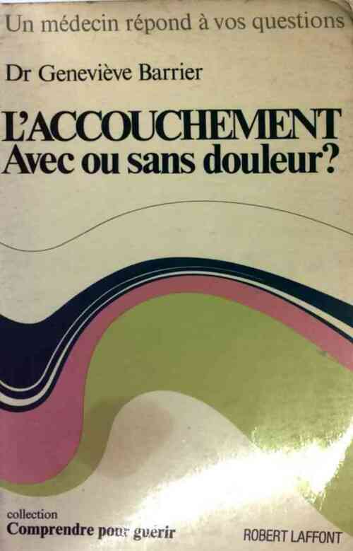 L'accouchement, avec ou sans douleur? - Geneviève Barrier - Livre
