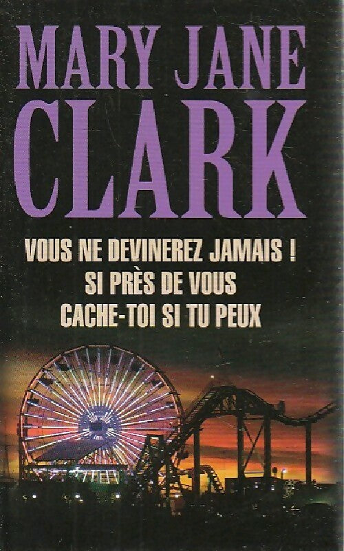 Vous ne devinerez jamais ! / Si près de vous / Cache-toi si tu peux - Mary Jane Clark - Livre