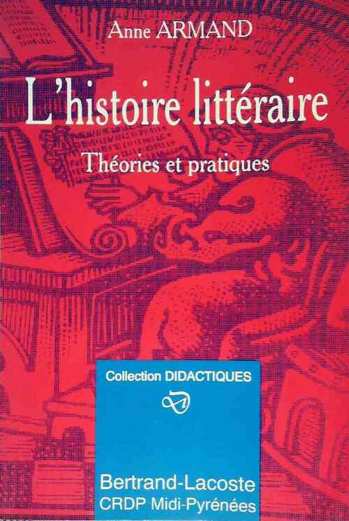 L'histoire littéraire. Théories et pratiques - Anne Armand - Livre