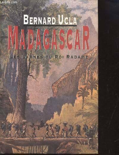 Madagascar Tome I : Les larmes du roi Radame - Bernard Ucla - Livre