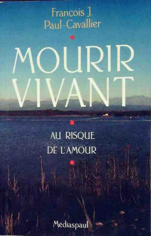 Mourir vivant. Au risque de l'amour - François Paul-Cavallier - Livre