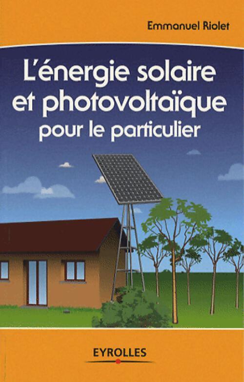 L'énergie solaire et photovoltaïque pour le particulier - Emmanuel Riolet - Livre