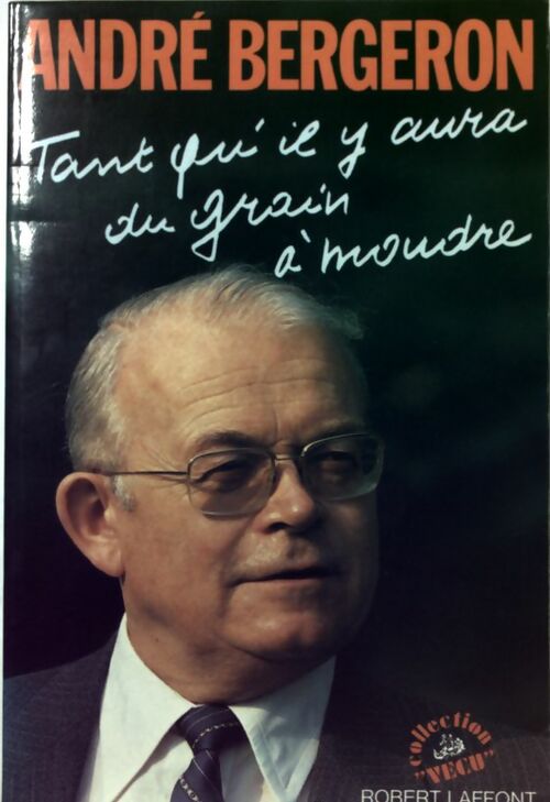 Tant qu'il y aura du grain à moudre - André Bergeron - Livre