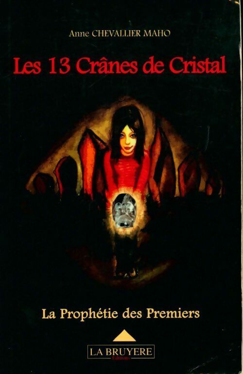 Les 13 Crânes de Cristal Tome I : La Prophétie des Premiers - Anne Chevallier Maho - Livre
