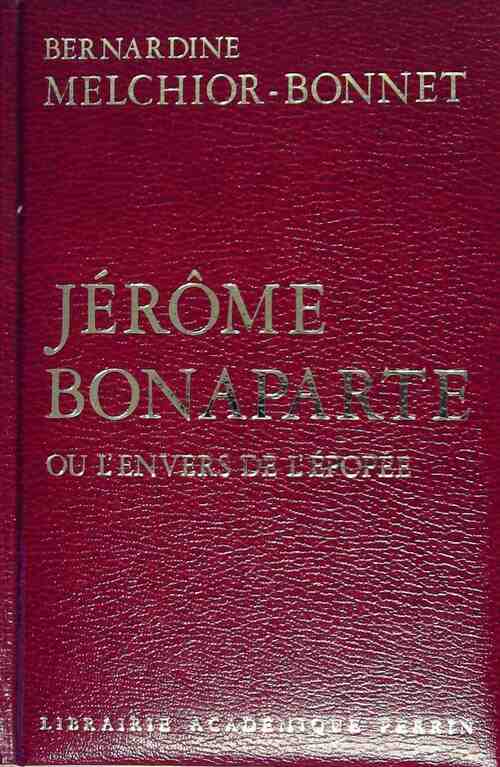 Jérôme Bonaparte. Ou l'envers de l'épopée - Bernardine Melchior-Bonnet - Livre