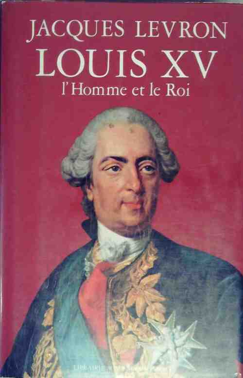 Louis XV. L'homme et le Roi - Jacques Levron - Livre