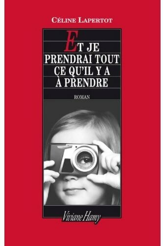 Et je prendrai tout ce qu'il y a à prendre - Céline Lapertot - Livre