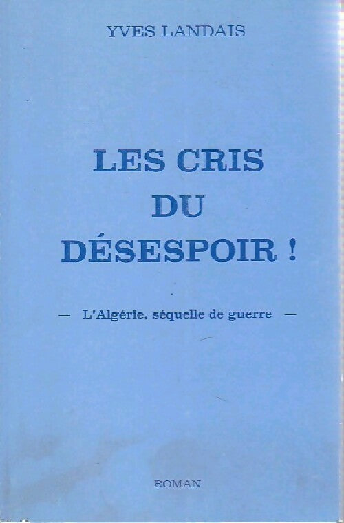 Les cris du désespoir ! - Yves Landais - Livre