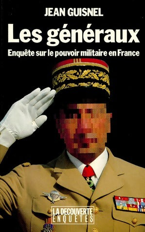 Les généraux. Enquête sur le pouvoir militaire en France - Jean Guisnel - Livre