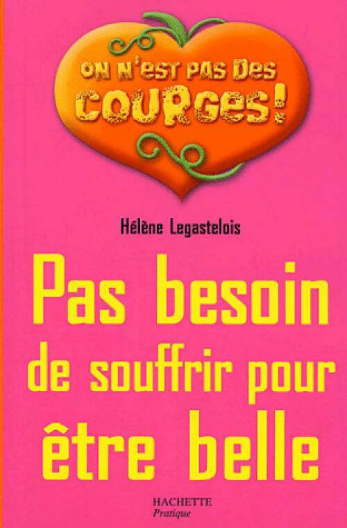 Pas besoin de souffrir pour être belle - Hélène Legastelois - Livre