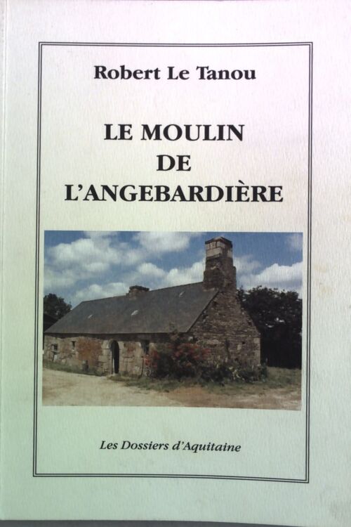 Le Moulin de l' Angebardière - Robert Le Tanou - Livre