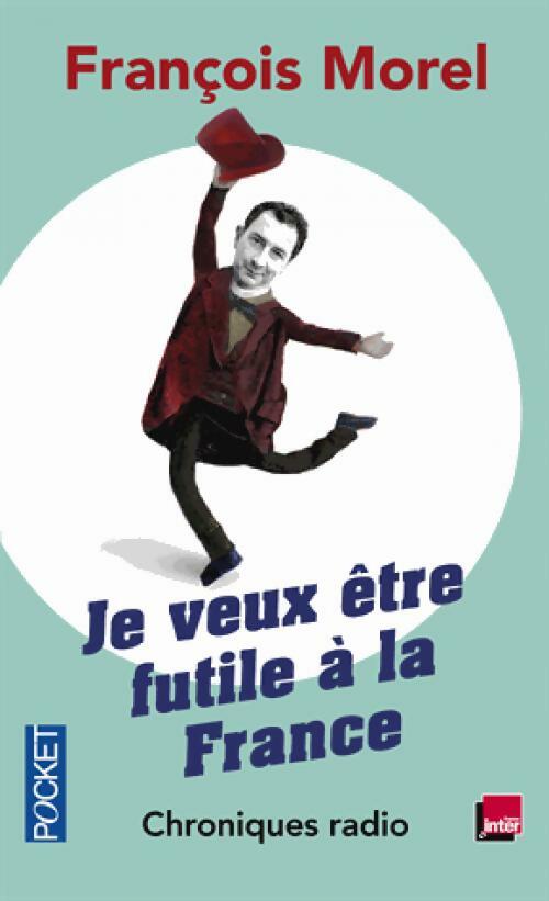 Je veux être futile à la France - François Morel - Livre