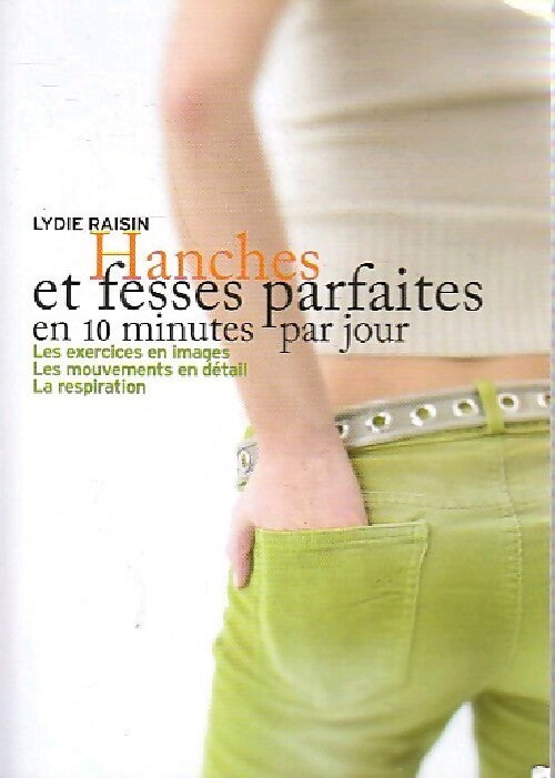 Hanches et fesses parfaites en 10 minutes par jour - Lydie Raisin - Livre