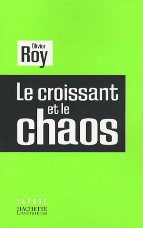 Le croissant et le chaos - Olivier Roy - Livre