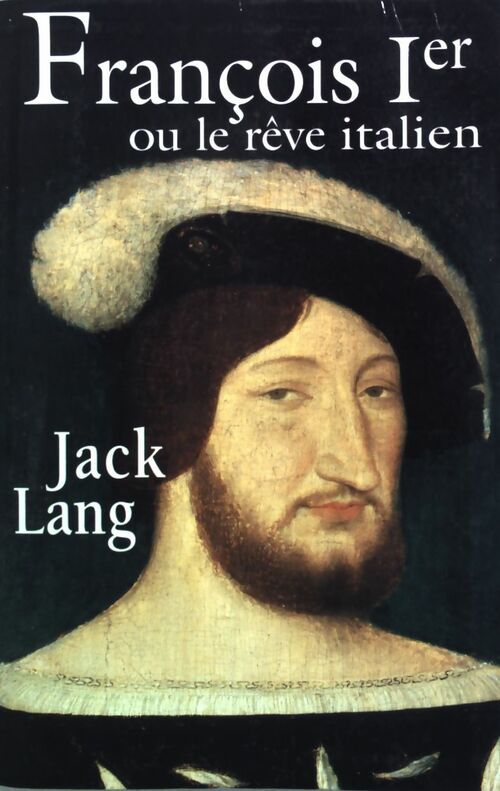 François Ier ou le rêve italien - Jack Lang - Livre