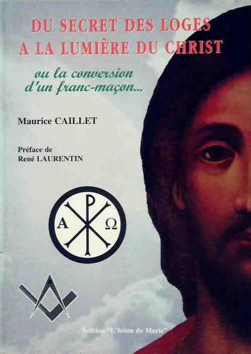 Du secret des Loges à la lumière du Christ - Maurice Caillet - Livre