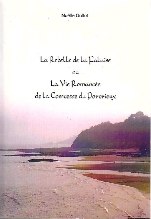 La rebelle de la falaise ou la vie romancée de la Comtesse du Portrieux - Noëlle Gallot - Livre