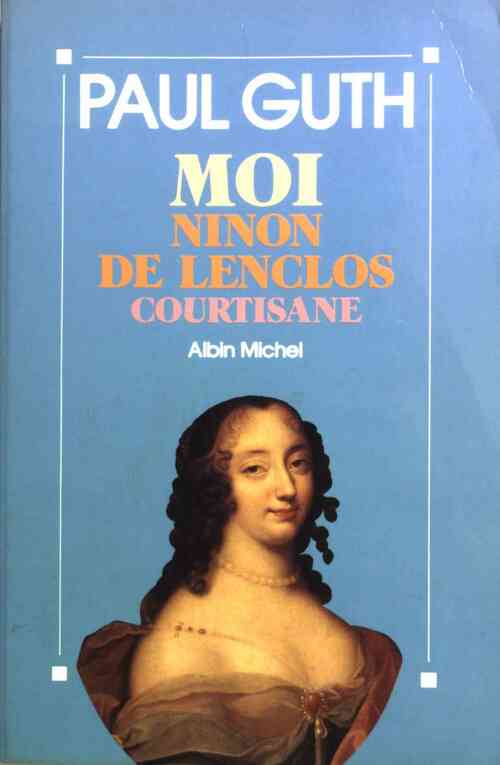 Moi, Ninon de Lenclos, courtisane - Paul Guth - Livre