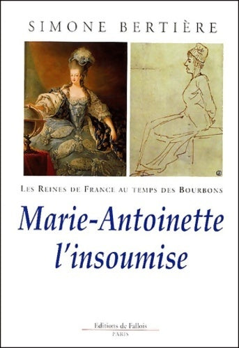 Les reines de France au temps des Bourbons Tome IV : Marie-Antoinette, l'insoumise - Simone Bertière - Livre