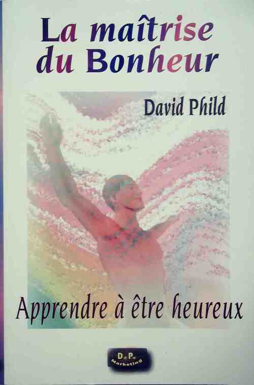 La maîtrise du bonheur - David Phild - Livre
