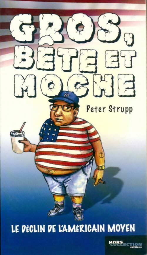 Gros bête et moche. Le déclin de l'Américain moyen - Peter Strupp - Livre