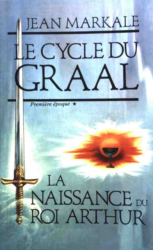 Le cycle du Graal Tome I : La naissance du roi Arthur - Jean Markale - Livre