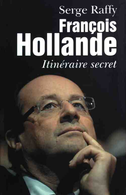 Le président. François Hollande, itinéraire secret - Serge Raffy - Livre