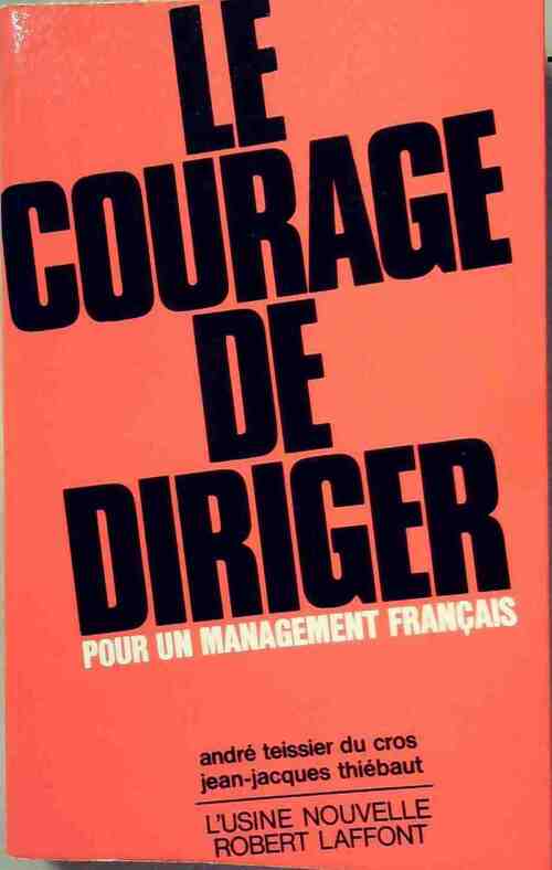 Le courage de diriger pour un management francais - André Teissier du Cros - Livre
