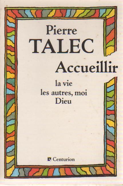 Accueillir la vie, les autres, moi, dieu - Pierre Talec - Livre
