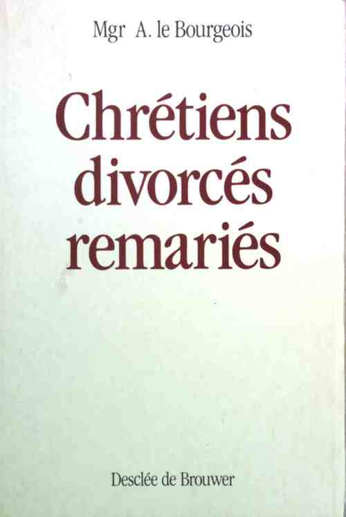 Chrétiens, divorcés, remariés - Mgr Armand Le Bourgeois - Livre