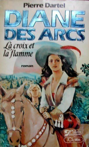Diane des Arcs Tome I : La croix et la flamme - Pierre Dartel - Livre