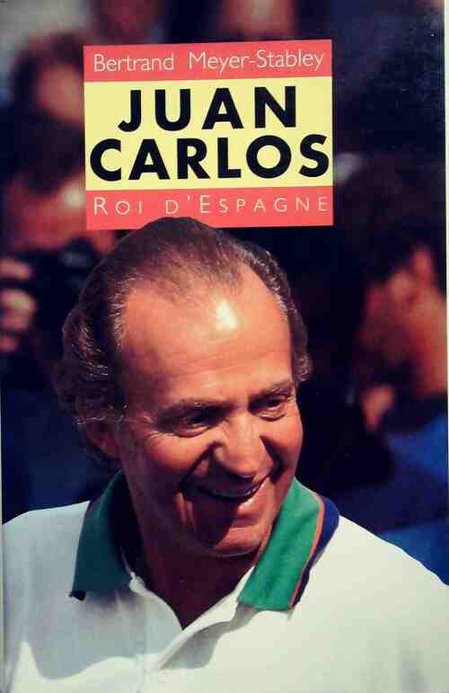 Juan Carlos, roi d'Espagne - Bertrand Meyer-Stabley - Livre