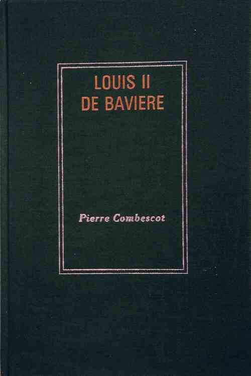 Louis II de Bavière - Pierre Combescot - Livre