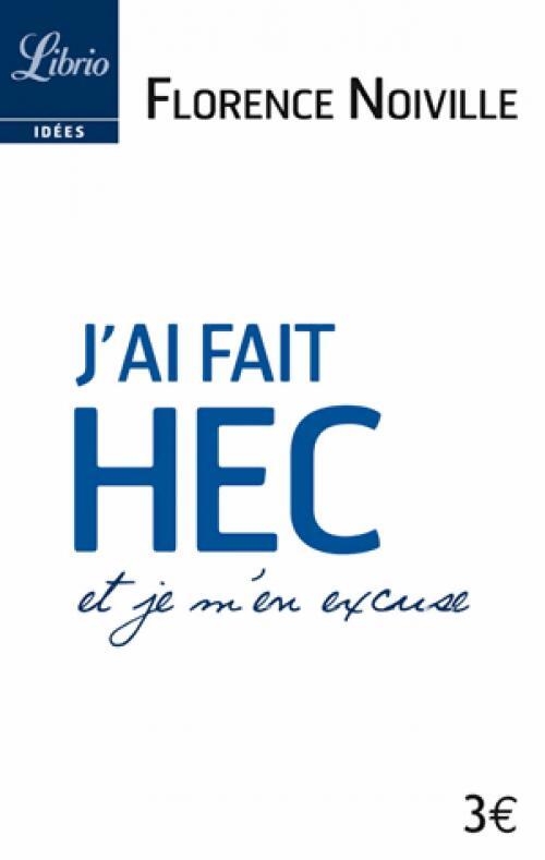 J'ai fait HEC et je m'en excuse - Florence Noiville - Livre