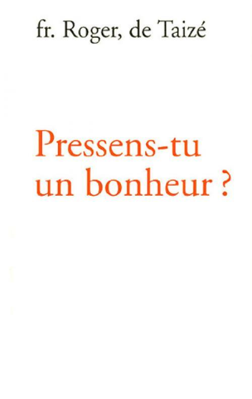 Pressens-tu un bonheur ? - Frère Eric De Taizé - Livre