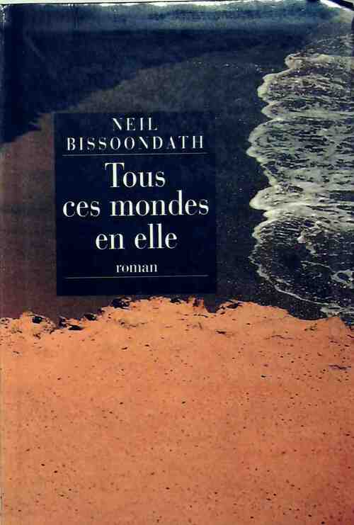 Tous ces mondes en elle - Neil Bissoondath - Livre