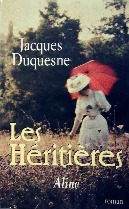 Les héritières Tome I : Aline - Jacques Duquesne - Livre