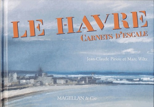 Le Havre. Carnets d'escale - Jean-Claude Piriou - Livre