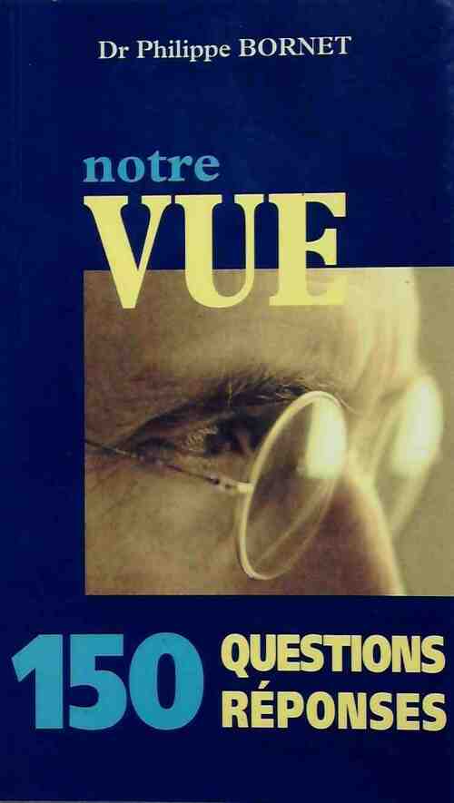 Notre vue. 150 questions-réponses - Philippe Bornet - Livre